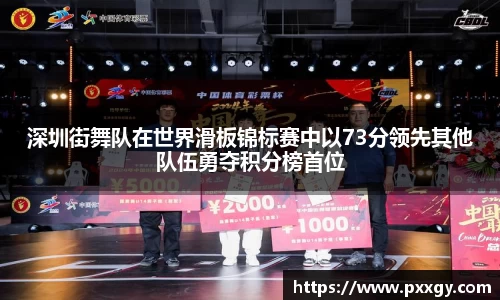 深圳街舞队在世界滑板锦标赛中以73分领先其他队伍勇夺积分榜首位