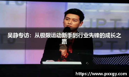 吴静专访：从极限运动新手到行业先锋的成长之路