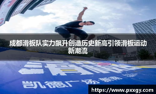 成都滑板队实力飙升创造历史新高引领滑板运动新潮流