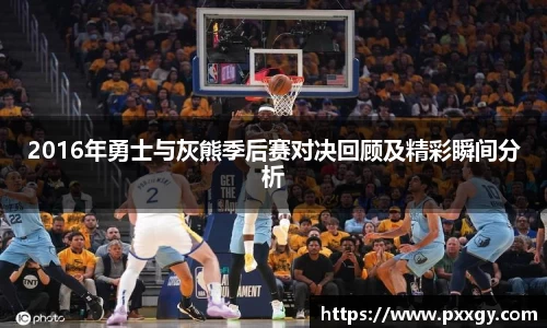 2016年勇士与灰熊季后赛对决回顾及精彩瞬间分析